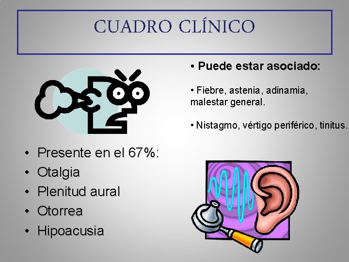 CUADRO CLÍNICO • Puede estar asociado: • Fiebre, astenia, adinamia, malestar general. • Nistagmo,