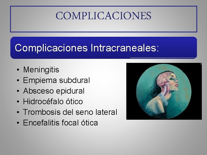 COMPLICACIONES Complicaciones Intracraneales: Complicaciones Intracraneales • • • Meningitis Empiema subdural Absceso epidural Hidrocéfalo
