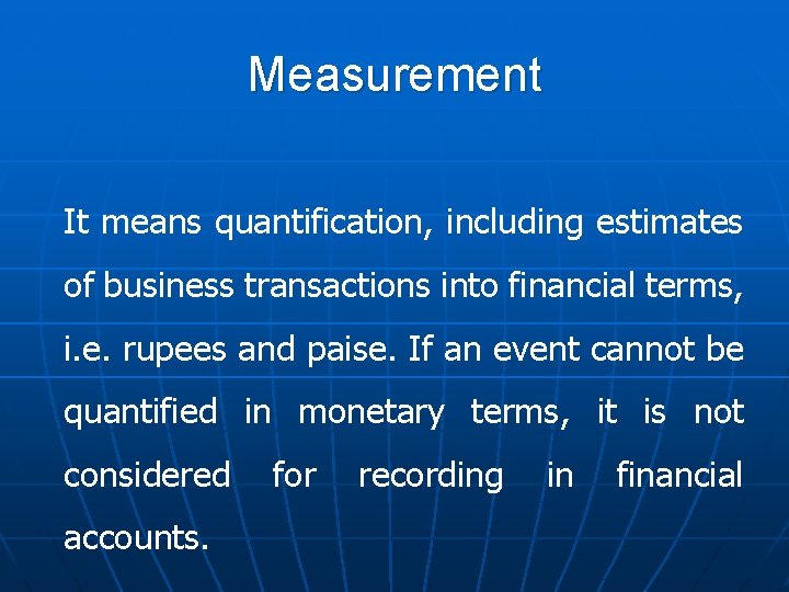 Measurement It means quantification, including estimates of business transactions into financial terms, i. e.