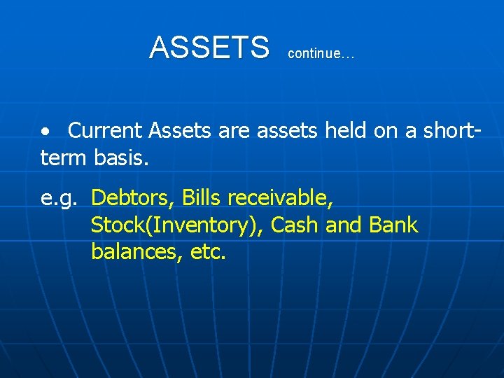 ASSETS continue… · Current Assets are assets held on a shortterm basis. e. g.