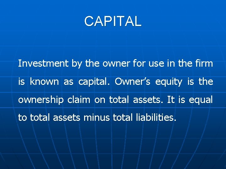 CAPITAL Investment by the owner for use in the firm is known as capital.