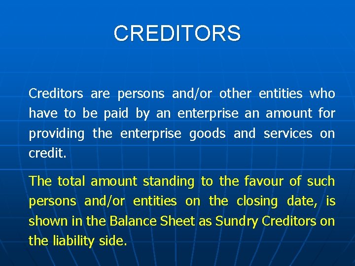 CREDITORS Creditors are persons and/or other entities who have to be paid by an