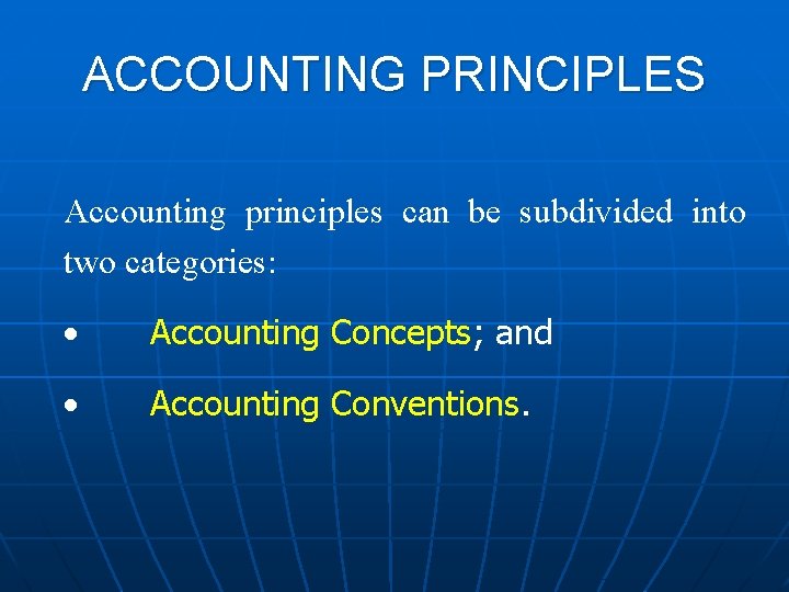 ACCOUNTING PRINCIPLES Accounting principles can be subdivided into two categories: · Accounting Concepts; and