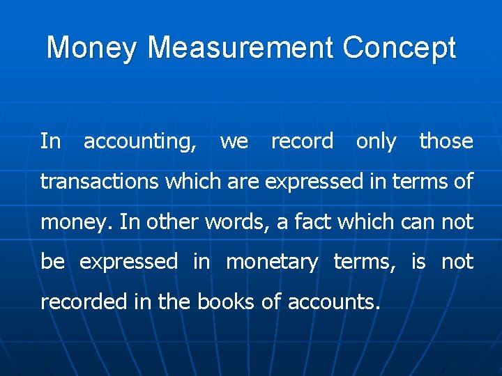 Money Measurement Concept In accounting, we record only those transactions which are expressed in