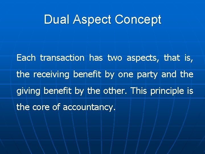 Dual Aspect Concept Each transaction has two aspects, that is, the receiving benefit by