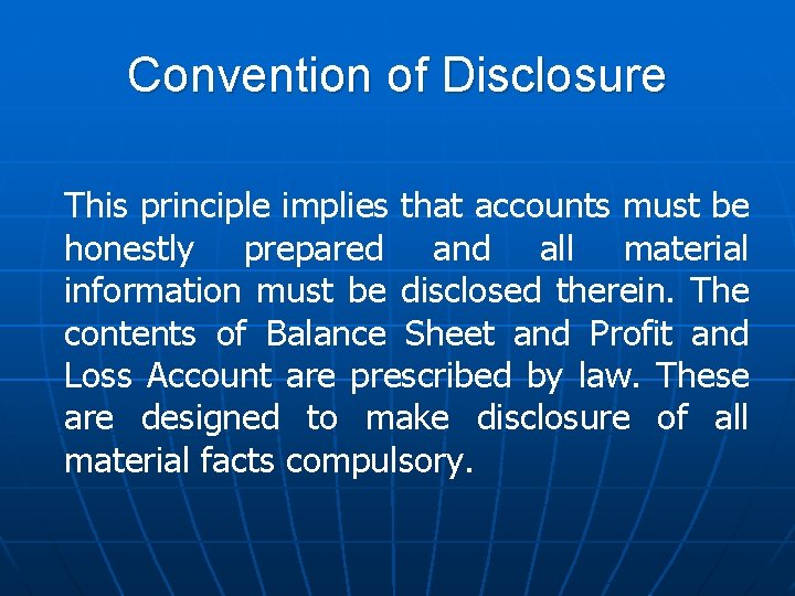 Convention of Disclosure This principle implies that accounts must be honestly prepared and all