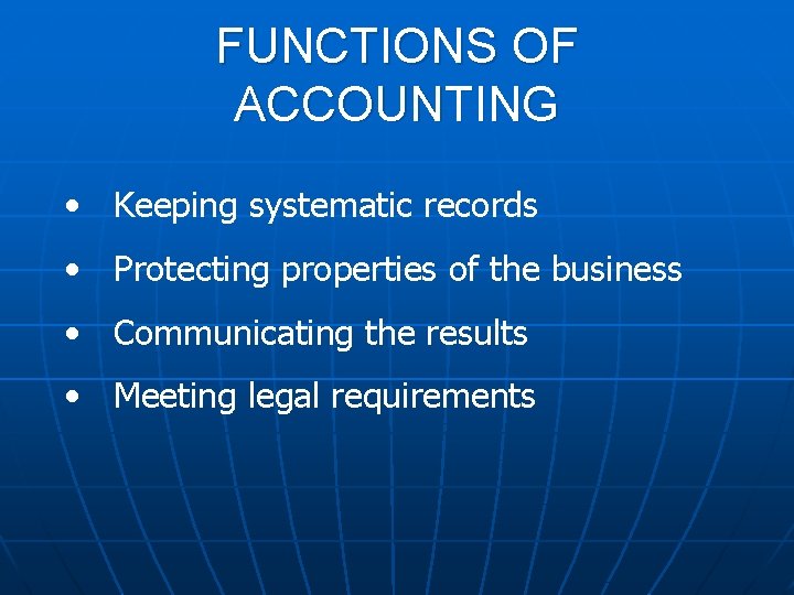 FUNCTIONS OF ACCOUNTING • Keeping systematic records • Protecting properties of the business •