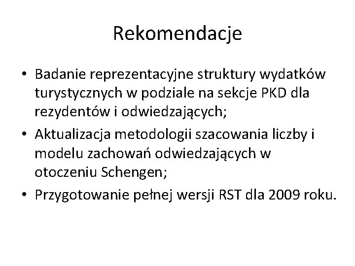 Rekomendacje • Badanie reprezentacyjne struktury wydatków turystycznych w podziale na sekcje PKD dla rezydentów Rekomendacje • Badanie reprezentacyjne struktury wydatków turystycznych w podziale na sekcje PKD dla rezydentów