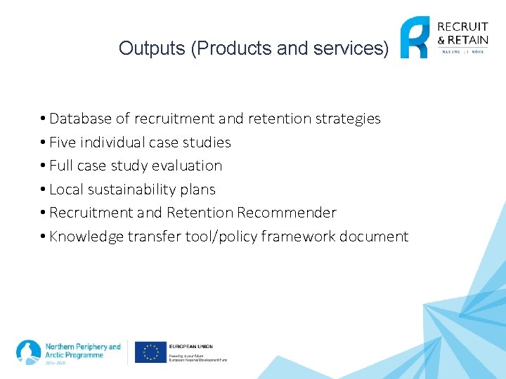  Outputs (Products and services) • Database of recruitment and retention strategies • Five