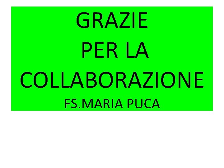 GRAZIE PER LA COLLABORAZIONE FS. MARIA PUCA 