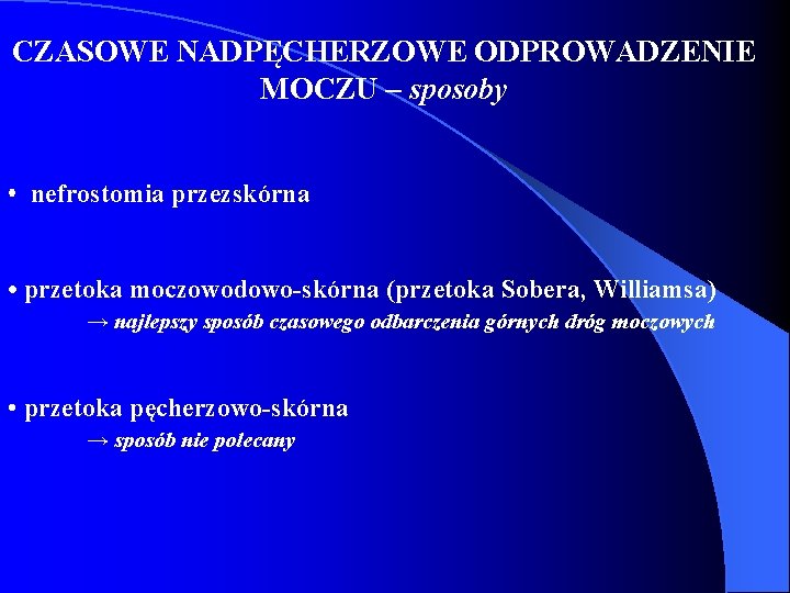 CZASOWE NADPĘCHERZOWE ODPROWADZENIE MOCZU – sposoby • nefrostomia przezskórna • przetoka moczowodowo-skórna (przetoka Sobera,