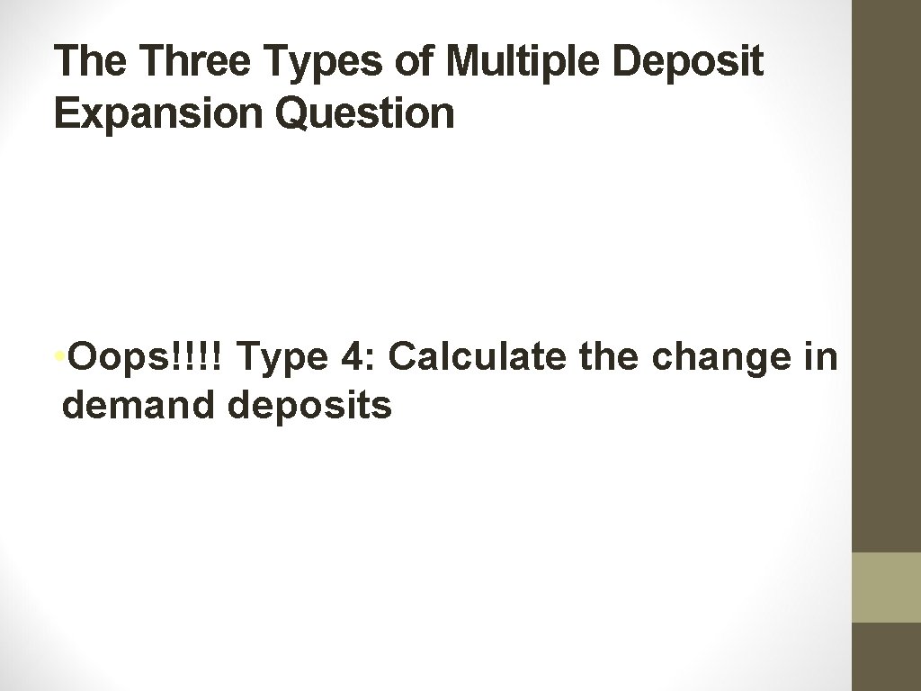 The Three Types of Multiple Deposit Expansion Question • Oops!!!! Type 4: Calculate the The Three Types of Multiple Deposit Expansion Question • Oops!!!! Type 4: Calculate the