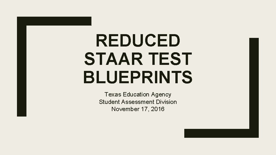 REDUCED STAAR TEST BLUEPRINTS Texas Education Agency Student Assessment Division November 17, 2016 