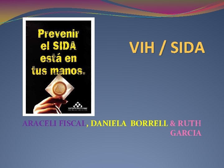 VIH / SIDA ARACELI FISCAL, DANIELA BORRELL & RUTH GARCIA 
