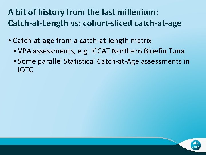 A bit of history from the last millenium: Catch-at-Length vs: cohort-sliced catch-at-age • Catch-at-age