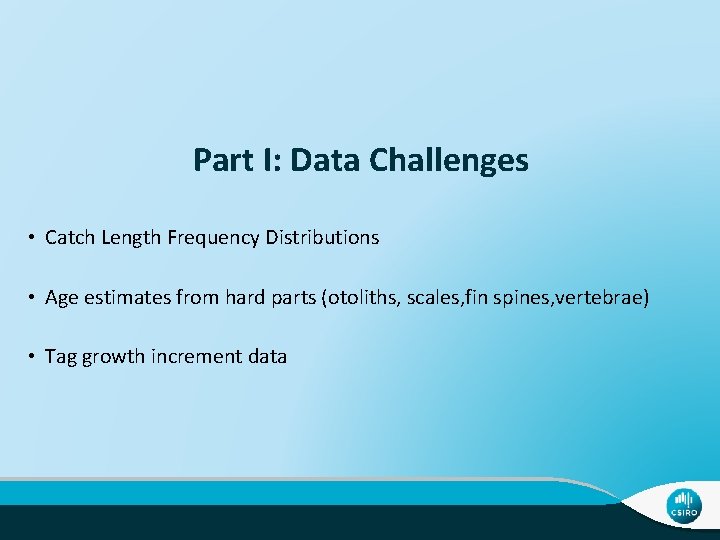 Part I: Data Challenges • Catch Length Frequency Distributions • Age estimates from hard