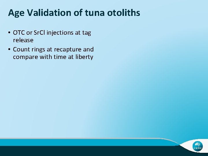 Age Validation of tuna otoliths • OTC or Sr. Cl injections at tag release