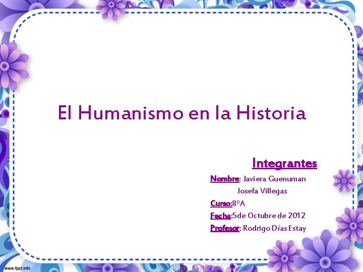 El Humanismo en la Historia Integrantes Nombre: Javiera Guenuman Josefa Villegas Curso: 8ºA Fecha: