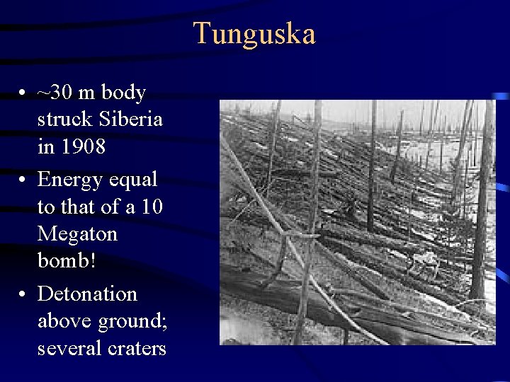 Tunguska • ~30 m body struck Siberia in 1908 • Energy equal to that