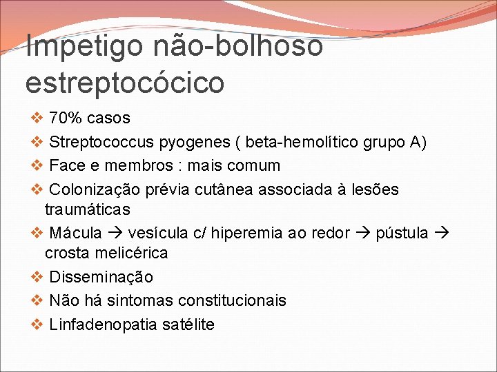 Impetigo não-bolhoso estreptocócico 70% casos Streptococcus pyogenes ( beta-hemolítico grupo A) Face e membros Impetigo não-bolhoso estreptocócico 70% casos Streptococcus pyogenes ( beta-hemolítico grupo A) Face e membros