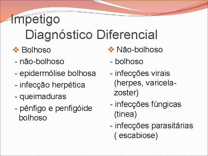 Impetigo Diagnóstico Diferencial v Bolhoso - não-bolhoso - epidermólise bolhosa - infecção herpética - Impetigo Diagnóstico Diferencial v Bolhoso - não-bolhoso - epidermólise bolhosa - infecção herpética -