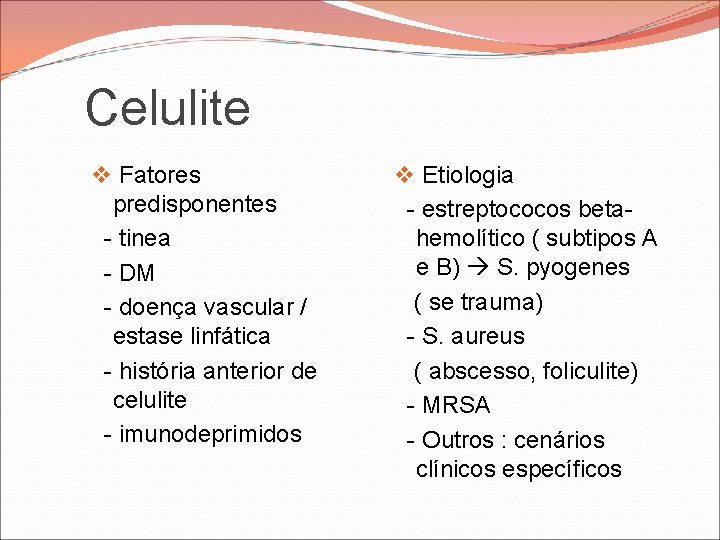 Celulite v Fatores predisponentes - tinea - DM - doença vascular / estase linfática Celulite v Fatores predisponentes - tinea - DM - doença vascular / estase linfática