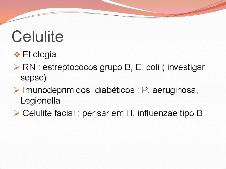 Celulite v Etiologia Ø RN : estreptococos grupo B, E. coli ( investigar sepse) Celulite v Etiologia Ø RN : estreptococos grupo B, E. coli ( investigar sepse)