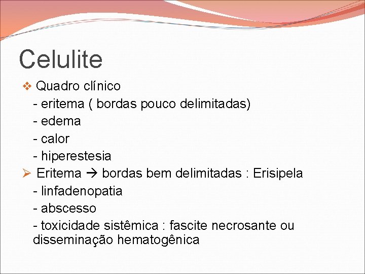 Celulite v Quadro clínico - eritema ( bordas pouco delimitadas) - edema - calor Celulite v Quadro clínico - eritema ( bordas pouco delimitadas) - edema - calor