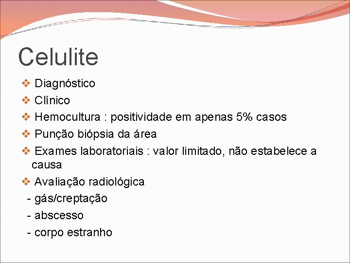 Celulite Diagnóstico Clínico Hemocultura : positividade em apenas 5% casos Punção biópsia da área Celulite Diagnóstico Clínico Hemocultura : positividade em apenas 5% casos Punção biópsia da área