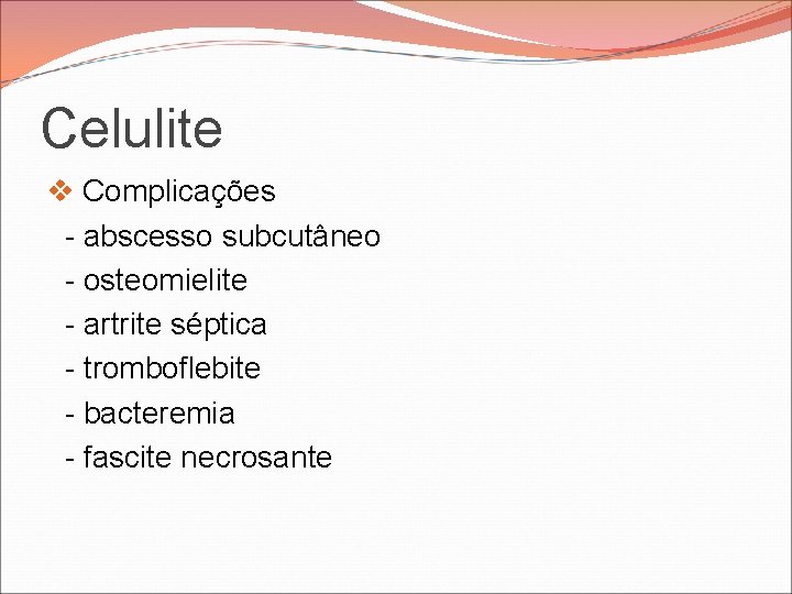 Celulite v Complicações - abscesso subcutâneo - osteomielite - artrite séptica - tromboflebite - Celulite v Complicações - abscesso subcutâneo - osteomielite - artrite séptica - tromboflebite -