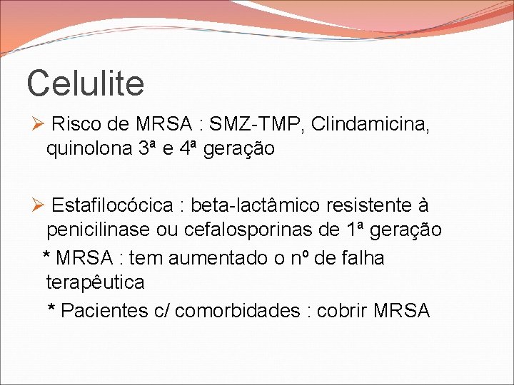 Celulite Ø Risco de MRSA : SMZ-TMP, Clindamicina, quinolona 3ª e 4ª geração Ø Celulite Ø Risco de MRSA : SMZ-TMP, Clindamicina, quinolona 3ª e 4ª geração Ø