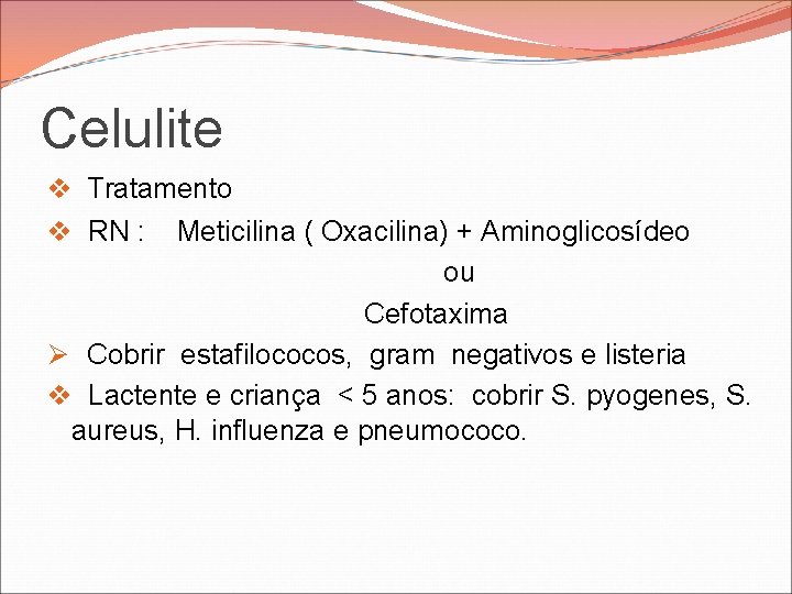 Celulite v Tratamento v RN : Meticilina ( Oxacilina) + Aminoglicosídeo ou Cefotaxima Ø Celulite v Tratamento v RN : Meticilina ( Oxacilina) + Aminoglicosídeo ou Cefotaxima Ø