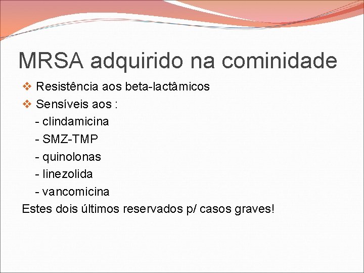 MRSA adquirido na cominidade v Resistência aos beta-lactâmicos v Sensíveis aos : - clindamicina MRSA adquirido na cominidade v Resistência aos beta-lactâmicos v Sensíveis aos : - clindamicina