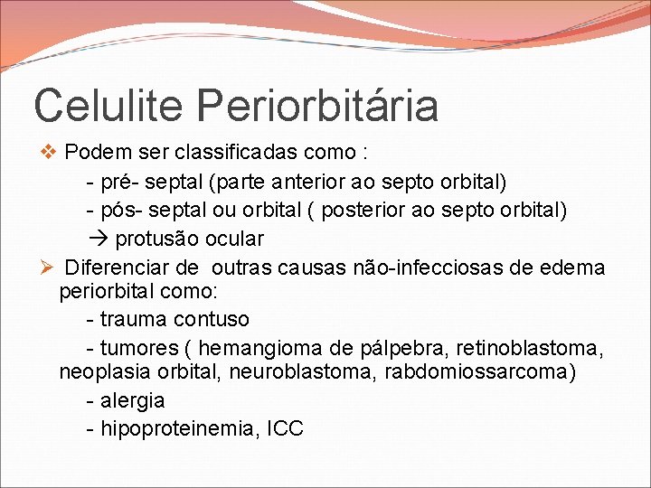 Celulite Periorbitária v Podem ser classificadas como : - pré- septal (parte anterior ao Celulite Periorbitária v Podem ser classificadas como : - pré- septal (parte anterior ao