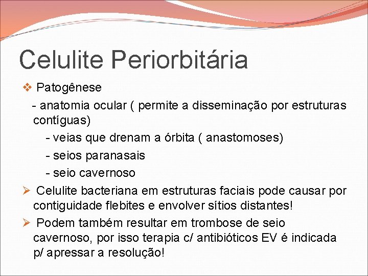 Celulite Periorbitária v Patogênese - anatomia ocular ( permite a disseminação por estruturas contíguas) Celulite Periorbitária v Patogênese - anatomia ocular ( permite a disseminação por estruturas contíguas)