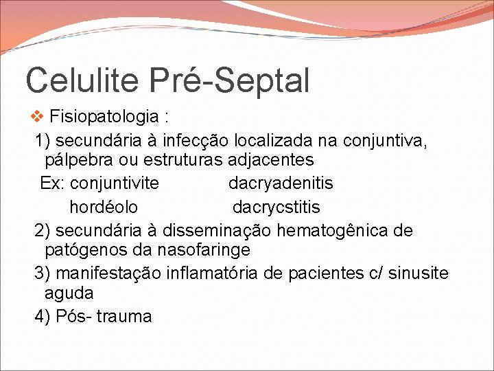 Celulite Pré-Septal v Fisiopatologia : 1) secundária à infecção localizada na conjuntiva, pálpebra ou Celulite Pré-Septal v Fisiopatologia : 1) secundária à infecção localizada na conjuntiva, pálpebra ou