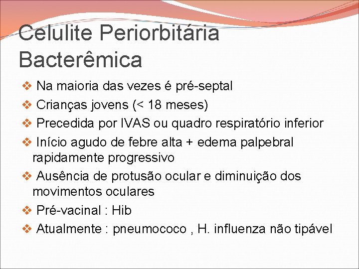 Celulite Periorbitária Bacterêmica v Na maioria das vezes é pré-septal v Crianças jovens (< Celulite Periorbitária Bacterêmica v Na maioria das vezes é pré-septal v Crianças jovens (<