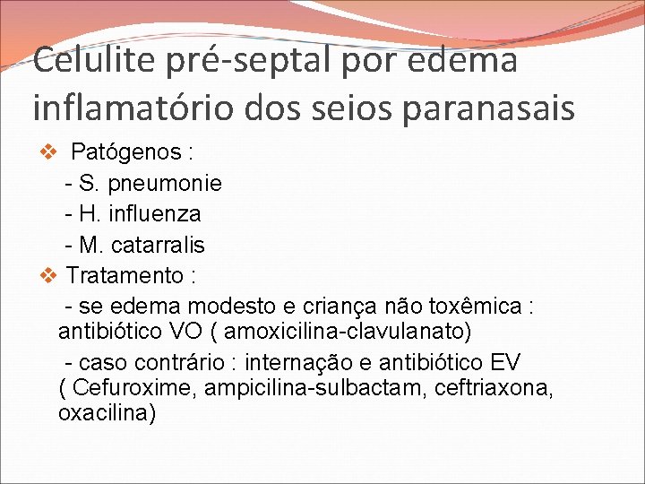 Celulite pré-septal por edema inflamatório dos seios paranasais v Patógenos : - S. pneumonie Celulite pré-septal por edema inflamatório dos seios paranasais v Patógenos : - S. pneumonie
