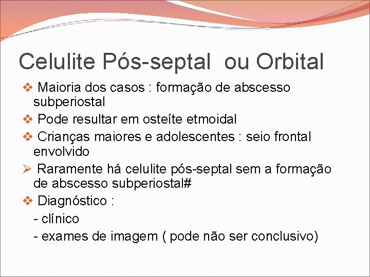 Celulite Pós-septal ou Orbital v Maioria dos casos : formação de abscesso subperiostal v Celulite Pós-septal ou Orbital v Maioria dos casos : formação de abscesso subperiostal v