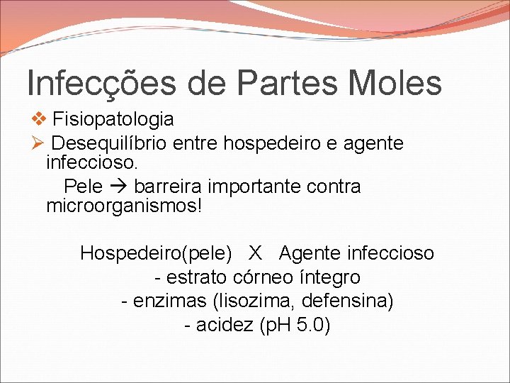 Infecções de Partes Moles v Fisiopatologia Ø Desequilíbrio entre hospedeiro e agente infeccioso. Pele Infecções de Partes Moles v Fisiopatologia Ø Desequilíbrio entre hospedeiro e agente infeccioso. Pele