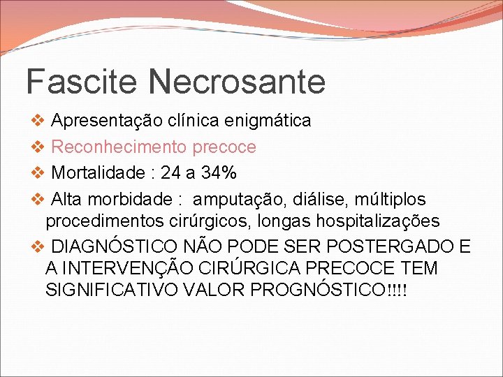 Fascite Necrosante v Apresentação clínica enigmática v Reconhecimento precoce v Mortalidade : 24 a Fascite Necrosante v Apresentação clínica enigmática v Reconhecimento precoce v Mortalidade : 24 a