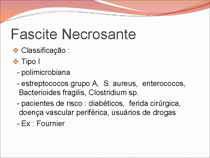 Fascite Necrosante v Classificação : v Tipo I - polimicrobiana - estreptococos grupo A, Fascite Necrosante v Classificação : v Tipo I - polimicrobiana - estreptococos grupo A,