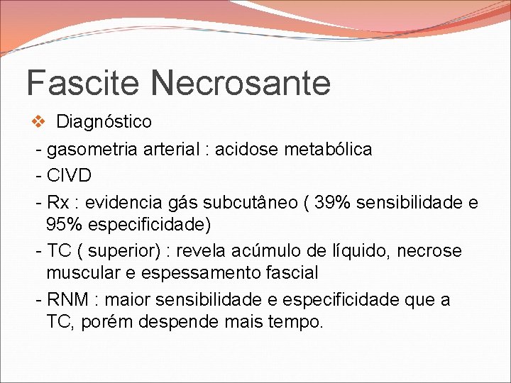 Fascite Necrosante v Diagnóstico - gasometria arterial : acidose metabólica - CIVD - Rx Fascite Necrosante v Diagnóstico - gasometria arterial : acidose metabólica - CIVD - Rx