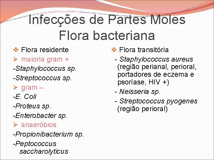 Infecções de Partes Moles Flora bacteriana v Flora residente Ø maioria gram + -Staphylococcus Infecções de Partes Moles Flora bacteriana v Flora residente Ø maioria gram + -Staphylococcus