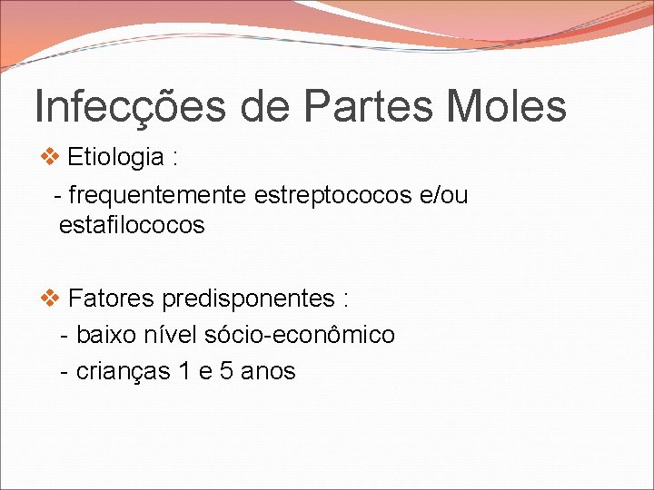Infecções de Partes Moles v Etiologia : - frequentemente estreptococos e/ou estafilococos v Fatores Infecções de Partes Moles v Etiologia : - frequentemente estreptococos e/ou estafilococos v Fatores