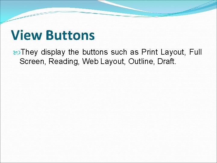 View Buttons They display the buttons such as Print Layout, Full Screen, Reading, Web