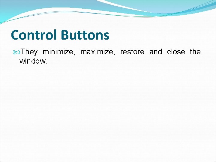 Control Buttons They minimize, maximize, restore and close the window. 