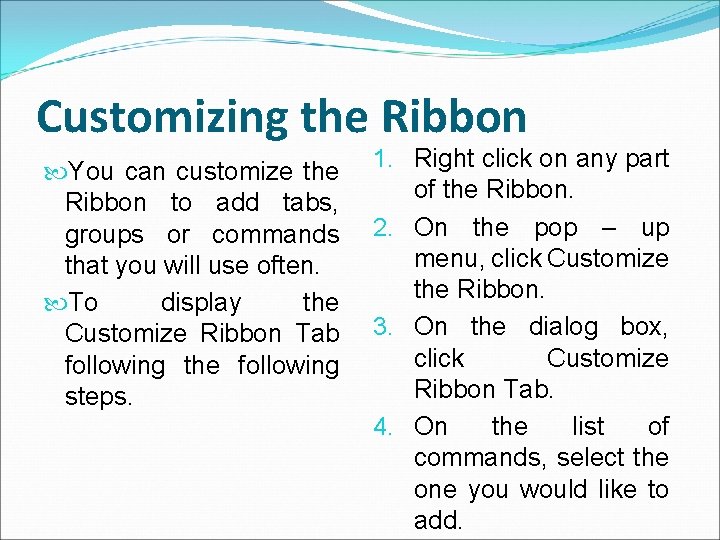 Customizing the Ribbon You can customize the Ribbon to add tabs, groups or commands