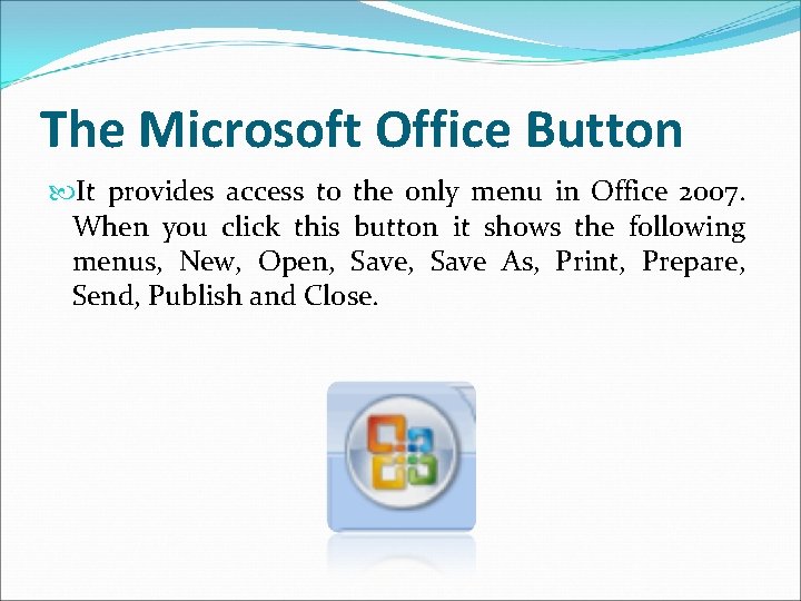 The Microsoft Office Button It provides access to the only menu in Office 2007.