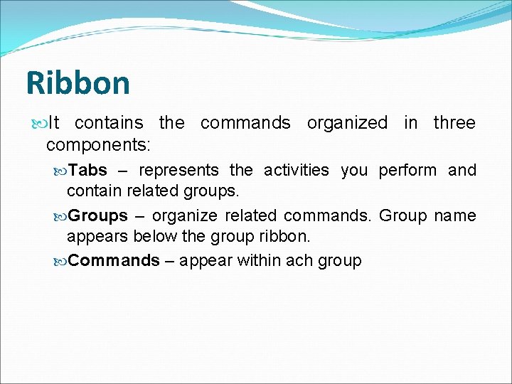 Ribbon It contains the commands organized in three components: Tabs – represents the activities